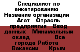 Специалист по анкетированию › Название организации ­ Агат › Отрасль предприятия ­ Ввод данных › Минимальный оклад ­ 20 000 - Все города Работа » Вакансии   . Крым,Бахчисарай